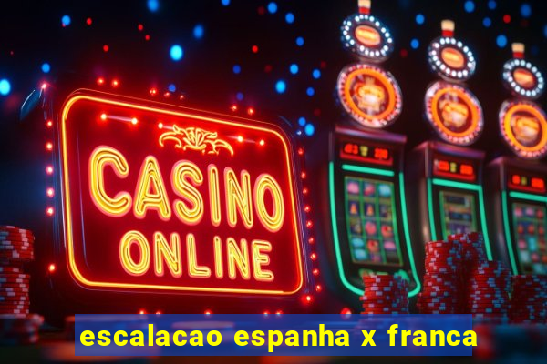 escalacao espanha x franca